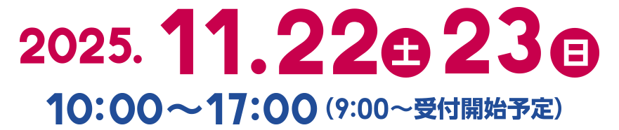 2025年11月22日(土)・23日(日)10:00~17:00(9:00~ 受付開始予定)